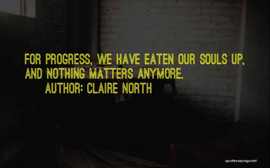 Nothing Matters To Me Anymore Quotes By Claire North