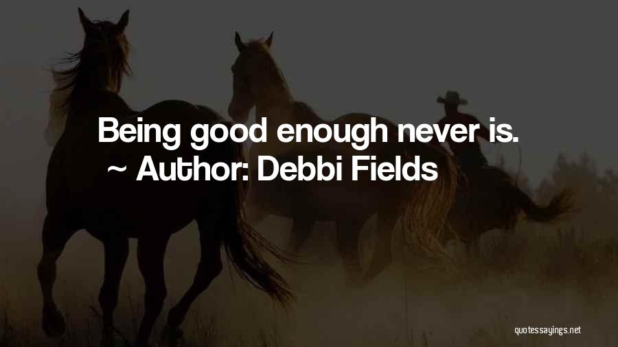 Nothing Never Being Good Enough Quotes By Debbi Fields