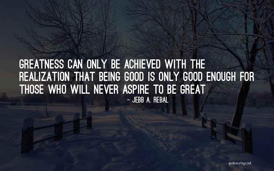Nothing Never Being Good Enough Quotes By Jebb A. Rebal Nothing Never Being Good Enough Quotes By Jebb A. Rebal