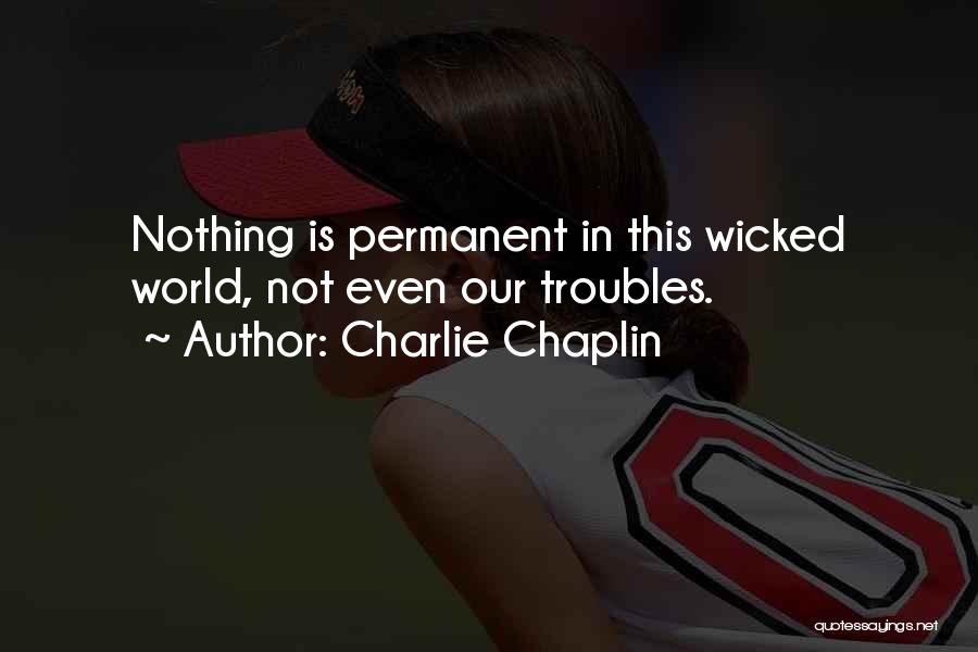 Nothing Permanent In This World Quotes By Charlie Chaplin