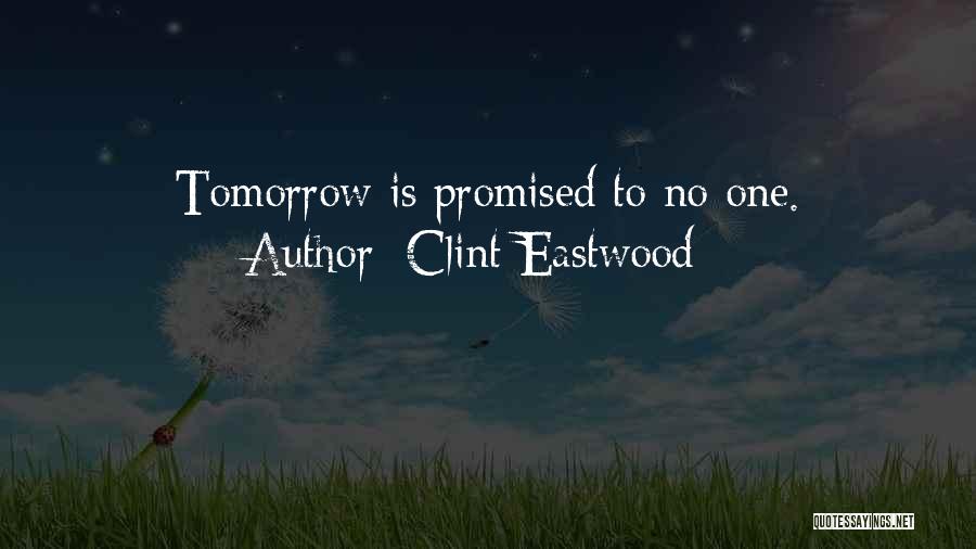 Nothing Promised Tomorrow Quotes By Clint Eastwood