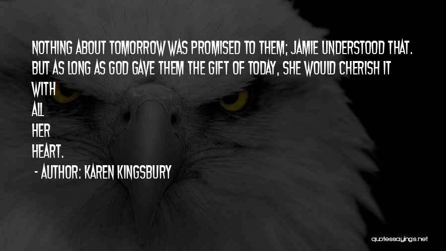 Nothing Promised Tomorrow Quotes By Karen Kingsbury