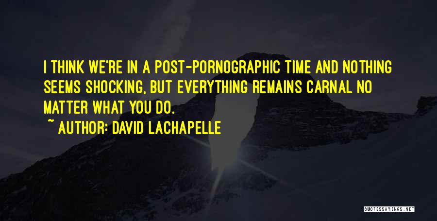 Nothing Remains Quotes By David LaChapelle