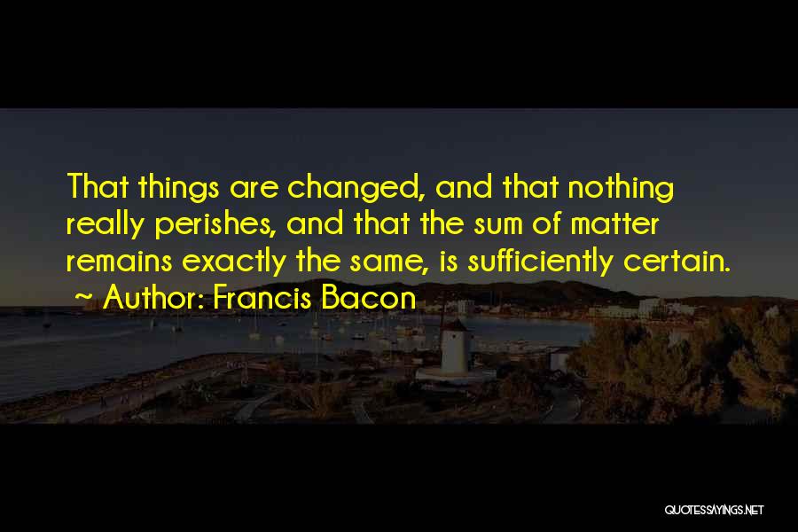 Nothing Remains The Same Quotes By Francis Bacon