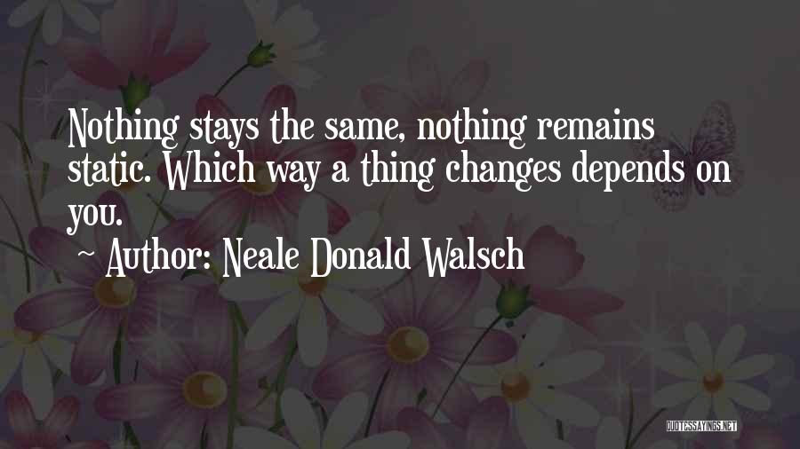Nothing Remains The Same Quotes By Neale Donald Walsch