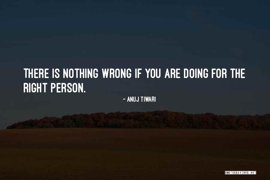 Nothing Right Quotes By Anuj Tiwari Nothing Right Quotes By Anuj Tiwari