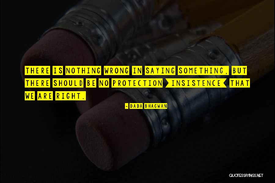 Nothing Right Quotes By Dada Bhagwan Nothing Right Quotes By Dada Bhagwan