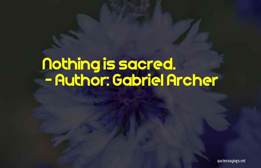 Nothing Sacred Quotes By Gabriel Archer