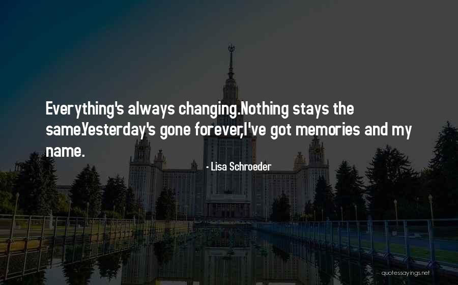 Nothing Stays The Same Forever Quotes By Lisa Schroeder Nothing Stays The Same Forever Quotes By Lisa Schroeder