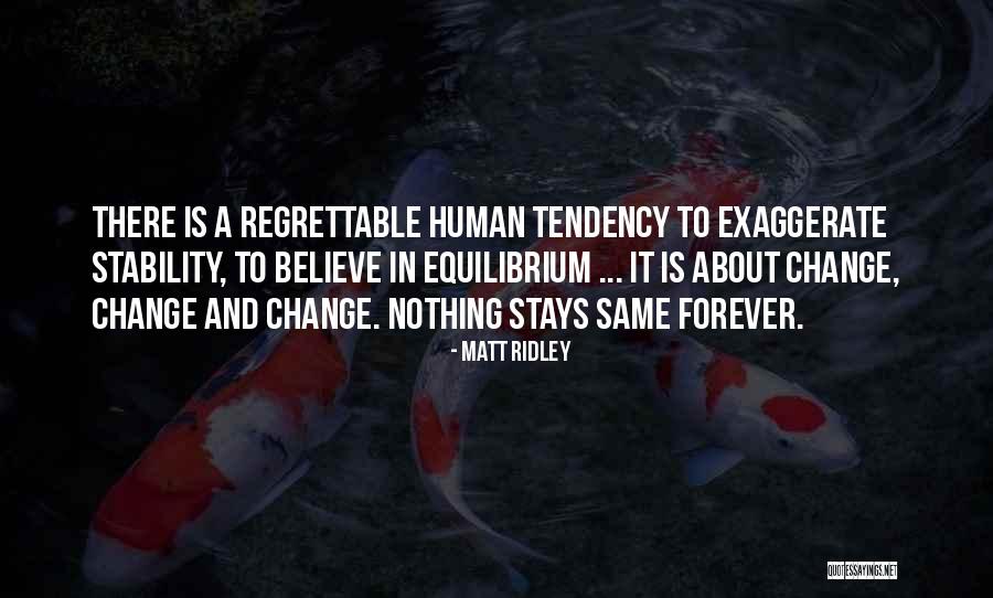 Nothing Stays The Same Forever Quotes By Matt Ridley Nothing Stays The Same Forever Quotes By Matt Ridley