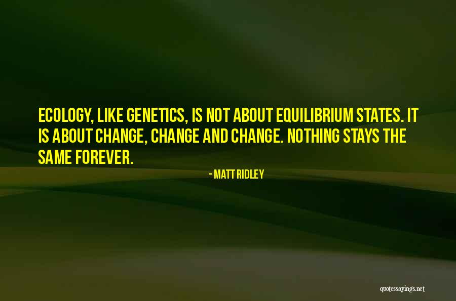 Nothing Stays The Same Forever Quotes By Matt Ridley Nothing Stays The Same Forever Quotes By Matt Ridley