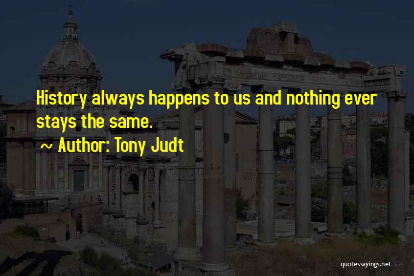 Nothing Stays The Same Quotes By Tony Judt