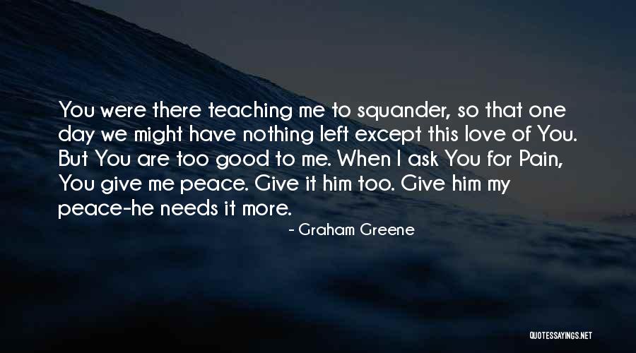 Nothing To Ask For More Quotes By Graham Greene Nothing To Ask For More Quotes By Graham Greene