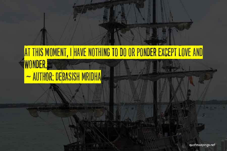 Nothing To Do But Love Quotes By Debasish Mridha