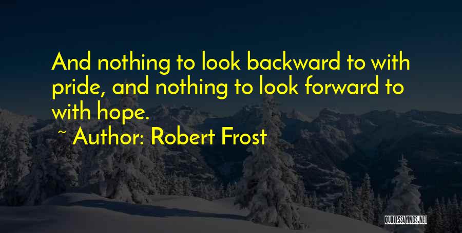 Nothing To Look Forward To Quotes By Robert Frost