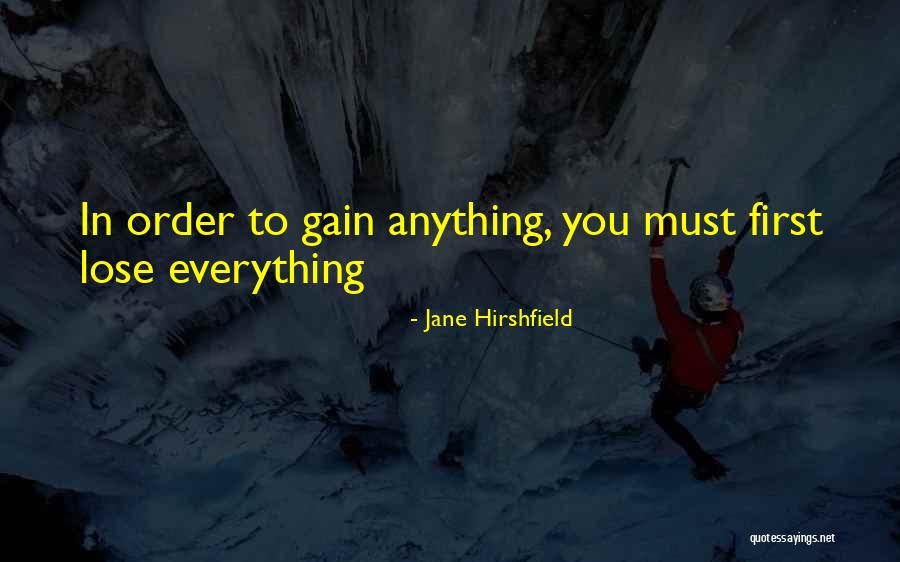 Nothing To Lose Everything To Gain Quotes By Jane Hirshfield