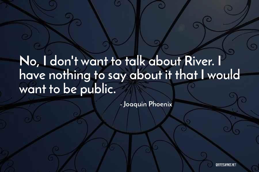 Nothing To Talk About Quotes By Joaquin Phoenix Nothing To Talk About Quotes By Joaquin Phoenix