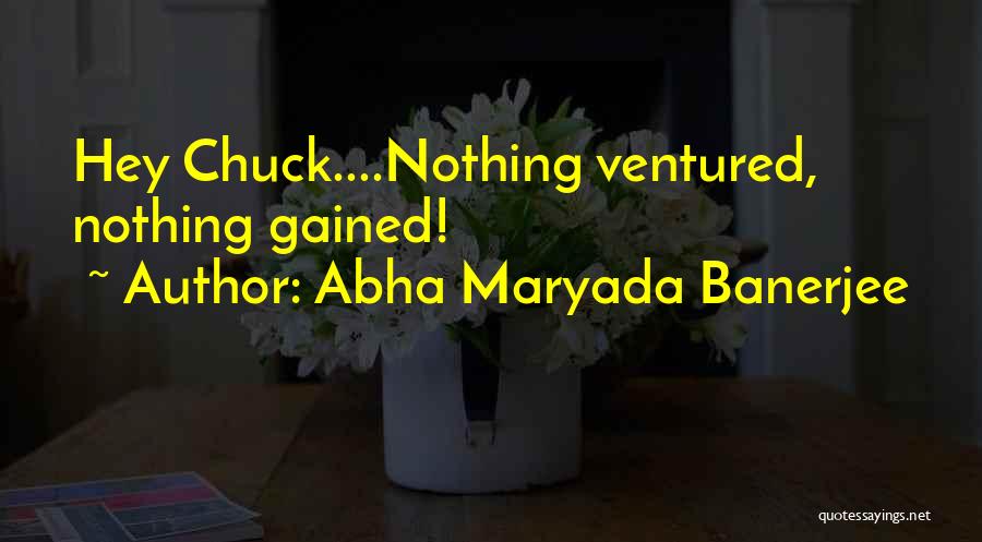 Nothing Ventured Nothing Gained Quotes By Abha Maryada Banerjee