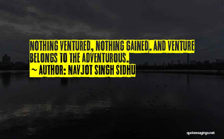 Nothing Ventured Nothing Gained Quotes By Navjot Singh Sidhu