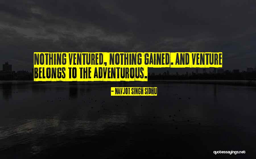 Nothing Ventured Nothing Gained Quotes By Navjot Singh Sidhu