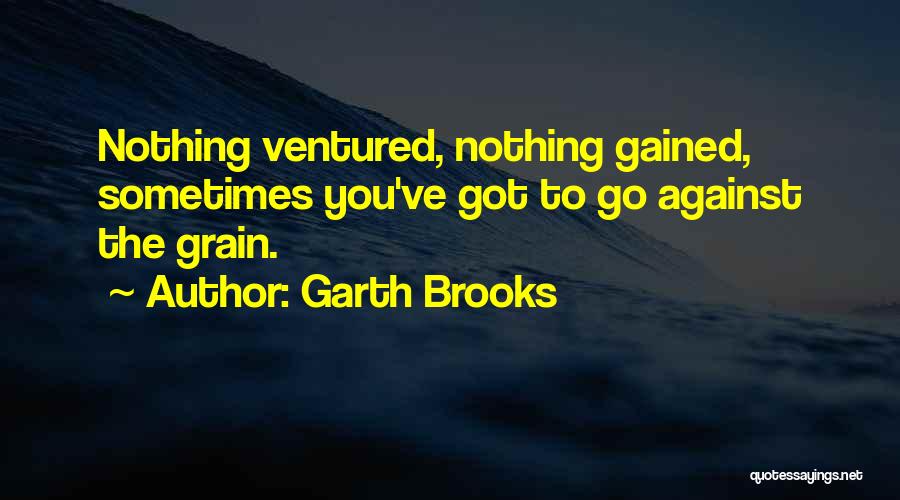 Nothing Ventured Quotes By Garth Brooks