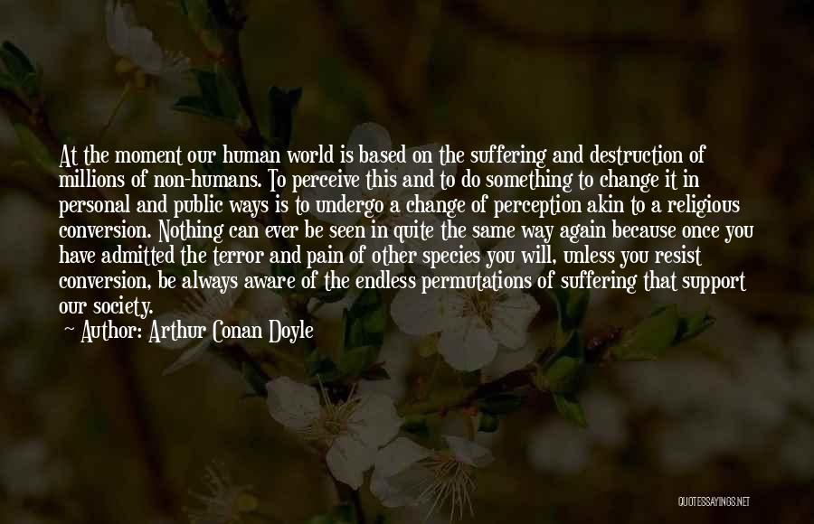 Nothing Will Ever Change Quotes By Arthur Conan Doyle