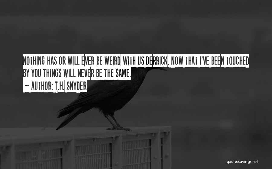 Nothing Will Never Be The Same Quotes By T.H. Snyder