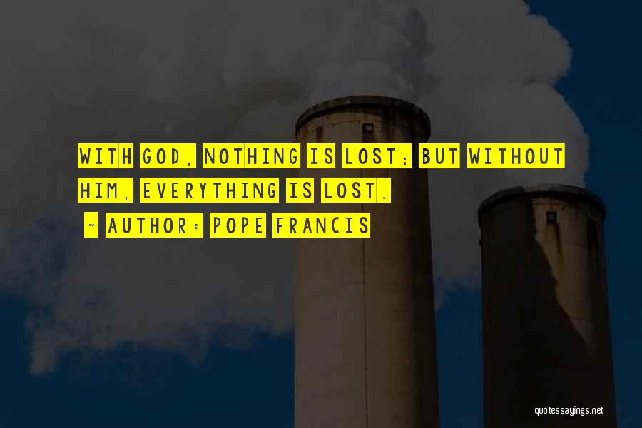 Nothing Without God Quotes By Pope Francis