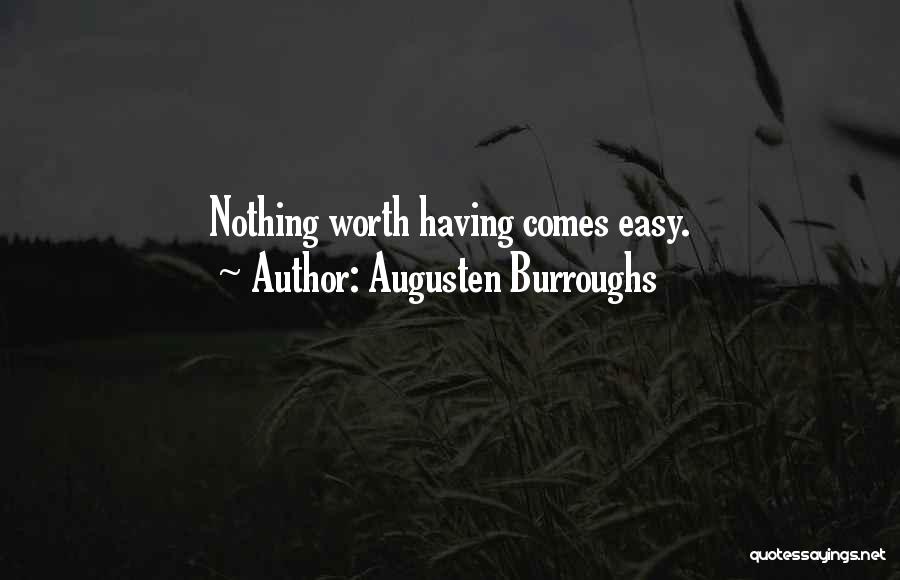 Nothing Worth Having Comes Easy Quotes By Augusten Burroughs