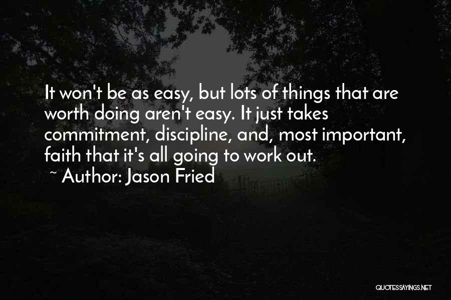 Nothing Worth Having Comes Easy Quotes By Jason Fried