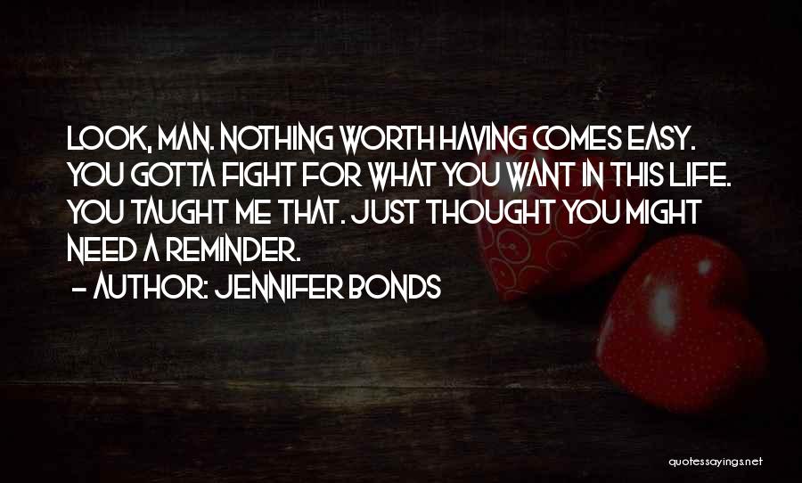 Nothing Worth Having Comes Easy Quotes By Jennifer Bonds