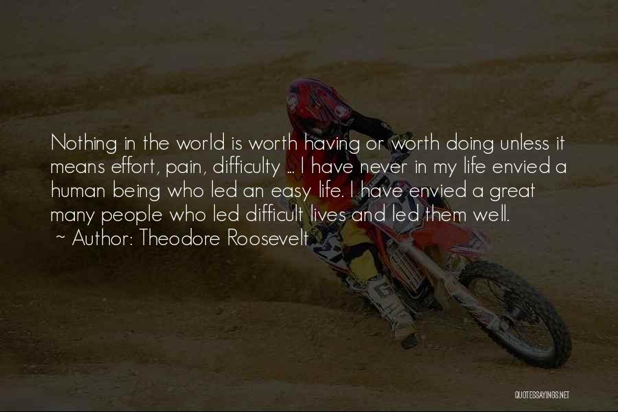 Nothing Worth Having Comes Easy Quotes By Theodore Roosevelt