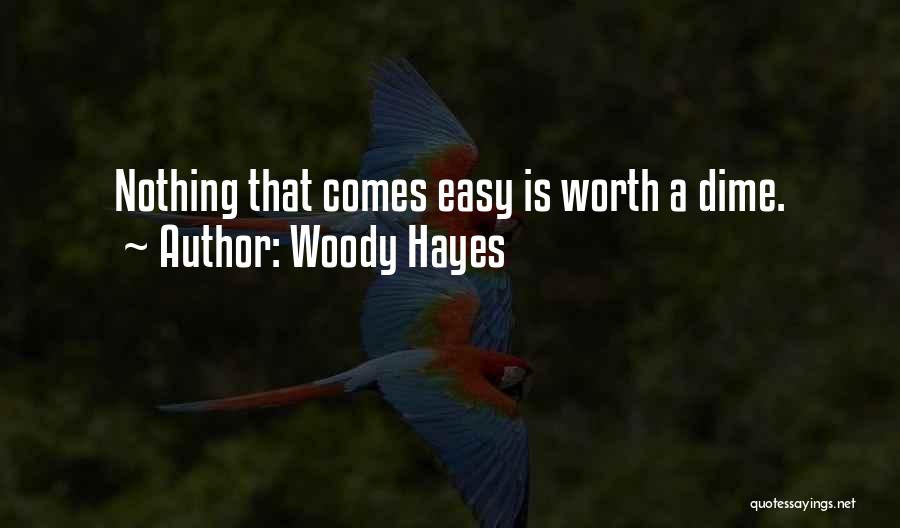 Nothing Worth Having Comes Easy Quotes By Woody Hayes