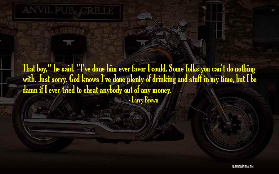 Nothing You Can Do Quotes By Larry Brown Nothing You Can Do Quotes By Larry Brown