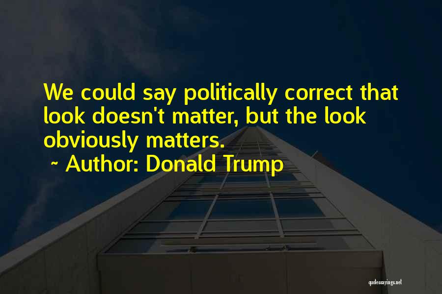 Nothing You Say Matters Quotes By Donald Trump