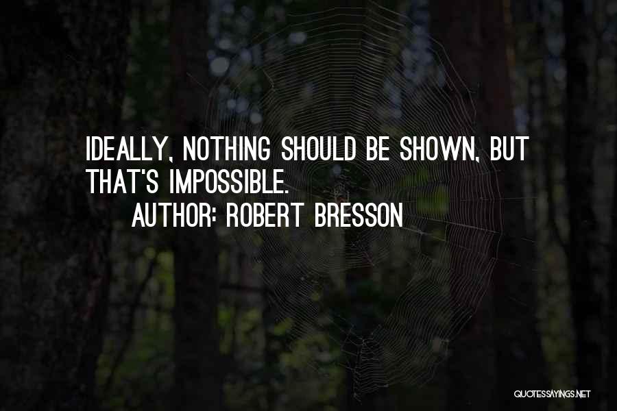 Nothing's Impossible Quotes By Robert Bresson