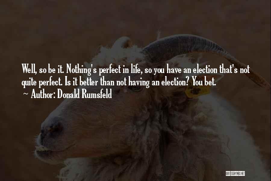 Nothing's Perfect Quotes By Donald Rumsfeld