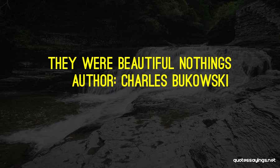 Nothings Quotes By Charles Bukowski