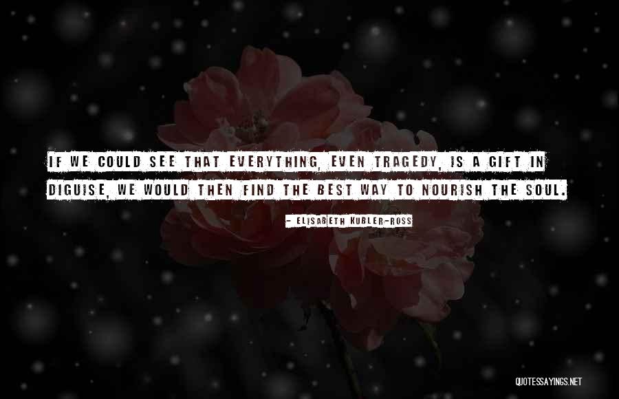 Nourish Your Soul Quotes By Elisabeth Kubler-Ross Nourish Your Soul Quotes By Elisabeth Kubler-Ross