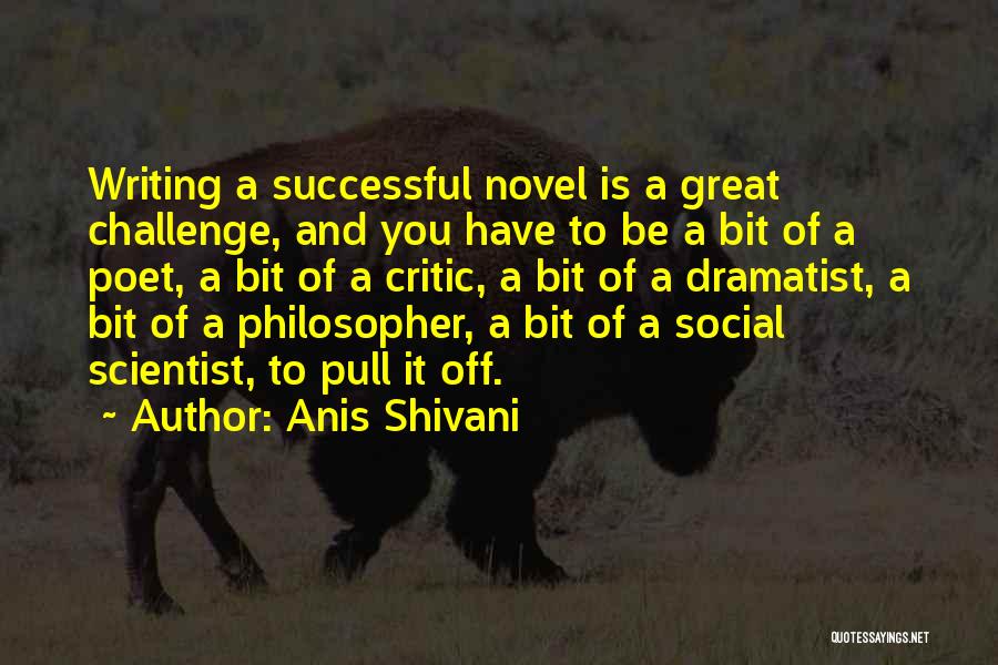 Novel Writing Quotes By Anis Shivani