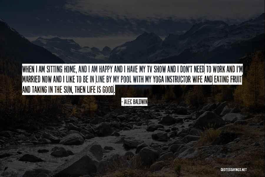 Now I Am Happy Quotes By Alec Baldwin Now I Am Happy Quotes By Alec Baldwin