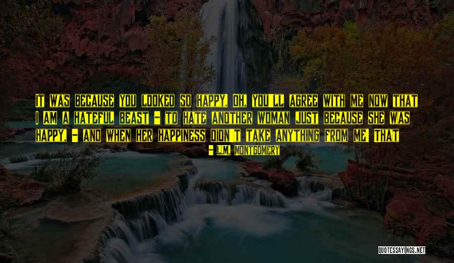 Now I Am Happy Quotes By L.M. Montgomery Now I Am Happy Quotes By L.M. Montgomery