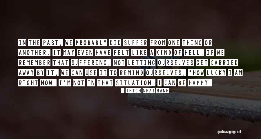 Now I Am Happy Quotes By Thich Nhat Hanh Now I Am Happy Quotes By Thich Nhat Hanh