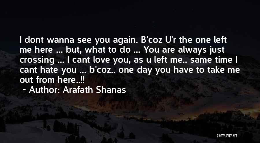 Now I Dont Want You Quotes By Arafath Shanas