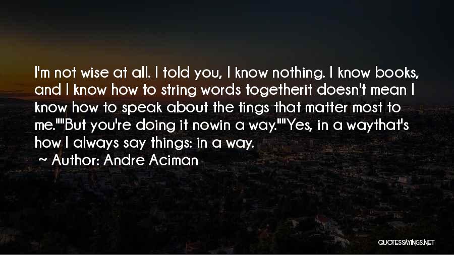 Now I Mean Nothing To You Quotes By Andre Aciman