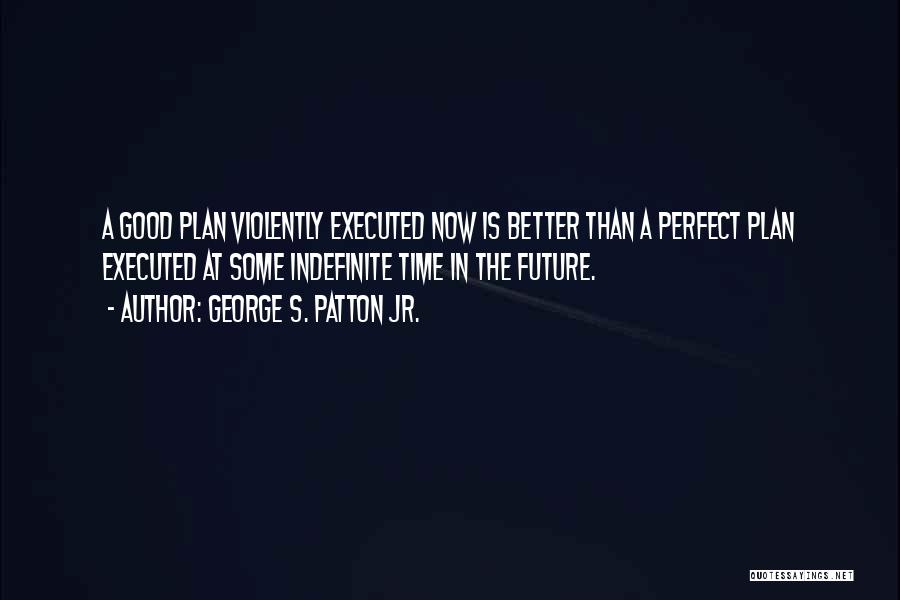 Now Is The Perfect Time Quotes By George S. Patton Jr.