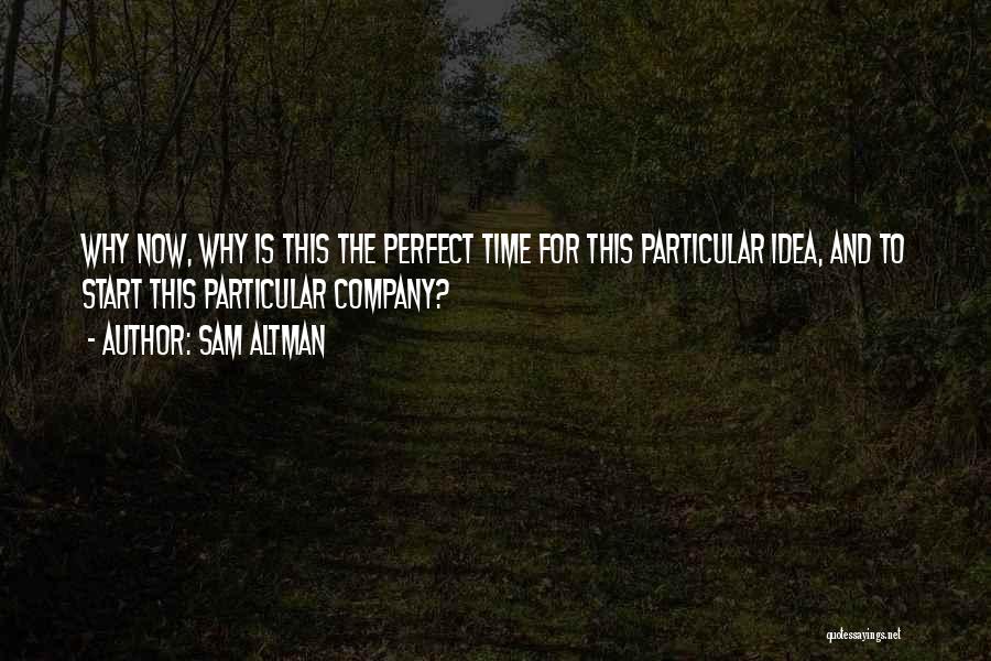 Now Is The Perfect Time Quotes By Sam Altman