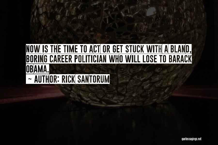 Now Is The Time To Act Quotes By Rick Santorum