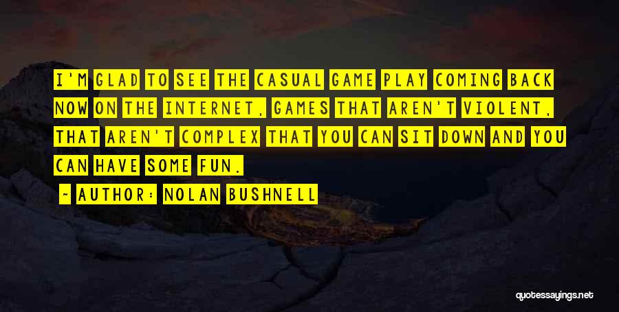 Now That I Have You Back Quotes By Nolan Bushnell