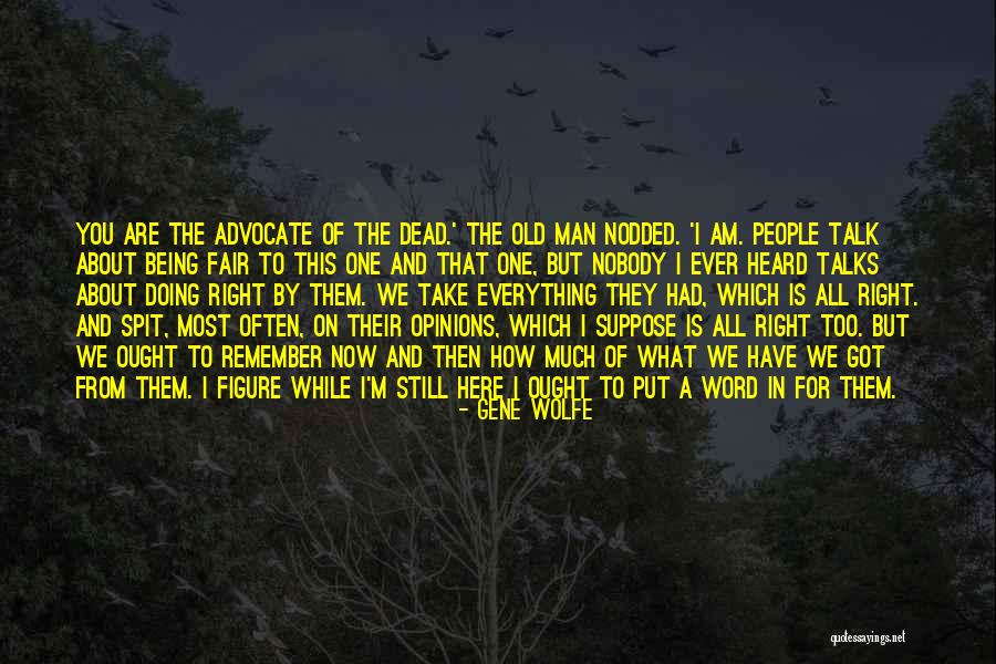 Now That You Are Here Quotes By Gene Wolfe Now That You Are Here Quotes By Gene Wolfe